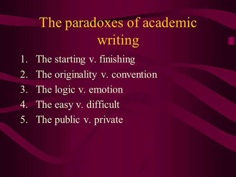 The paradoxes of academic writing The starting v. finishing The originality v. convention The